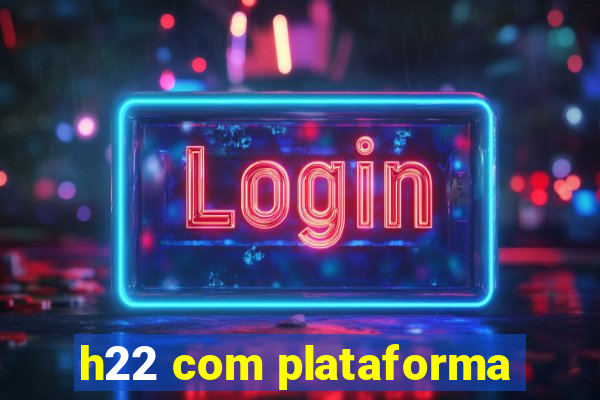 h22 com plataforma