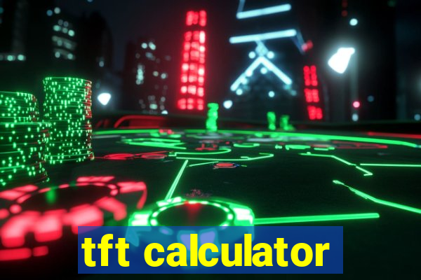 tft calculator