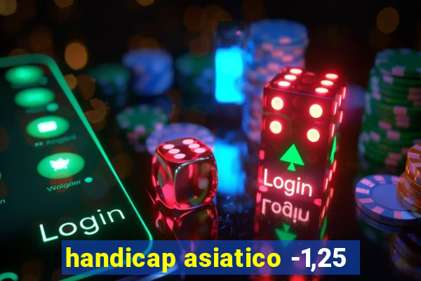 handicap asiatico -1,25