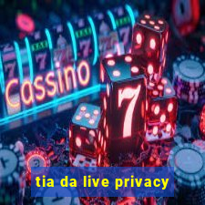 tia da live privacy