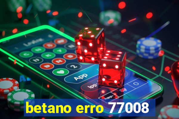 betano erro 77008