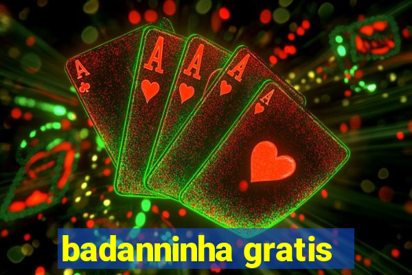 badanninha gratis