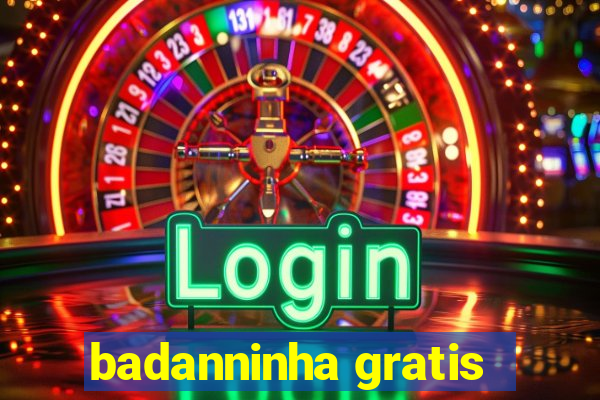 badanninha gratis