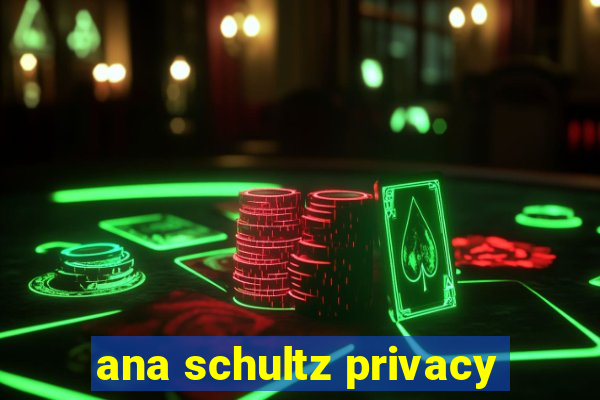 ana schultz privacy