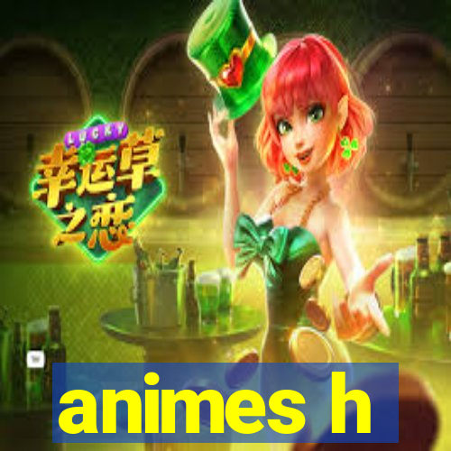 animes h