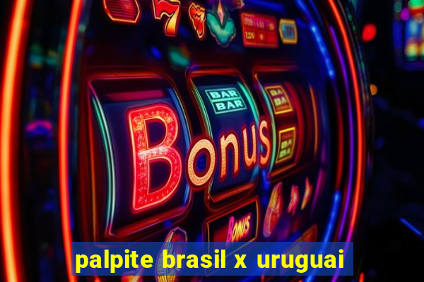 palpite brasil x uruguai