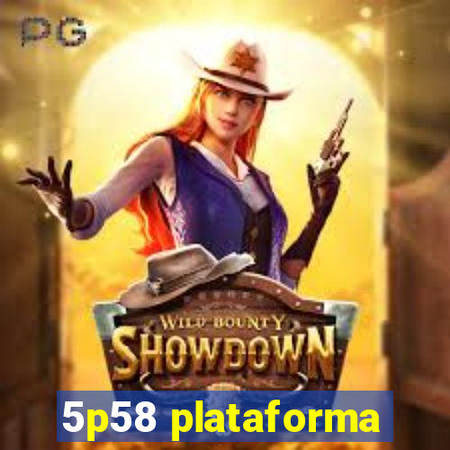 5p58 plataforma