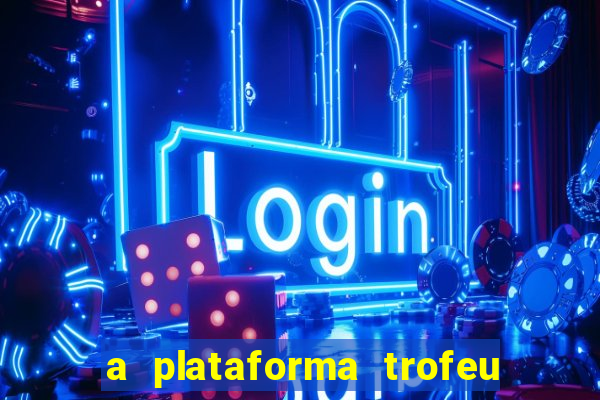 a plataforma trofeu bet é confiável