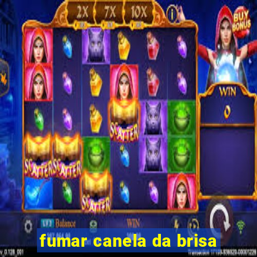 fumar canela da brisa