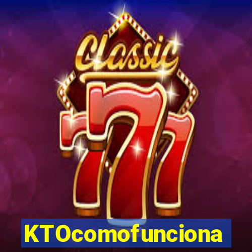 KTOcomofunciona