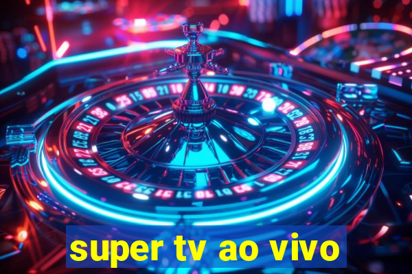 super tv ao vivo