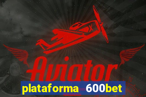 plataforma 600bet é confiável