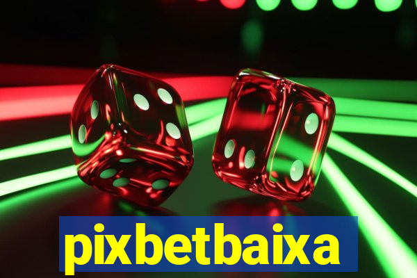 pixbetbaixa