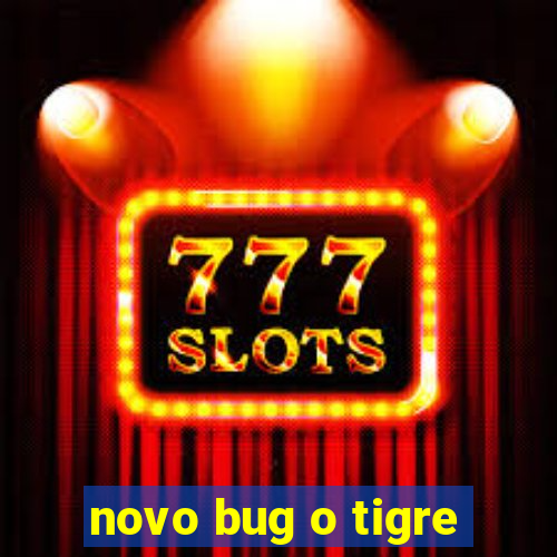 novo bug o tigre