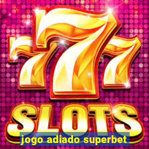 jogo adiado superbet