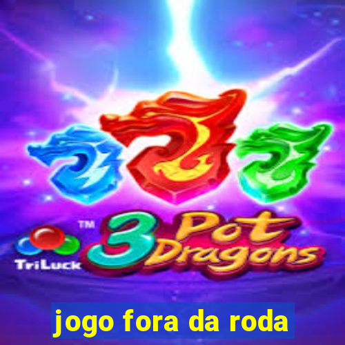 jogo fora da roda