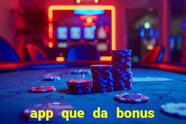 app que da bonus no cadastro