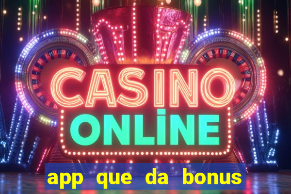 app que da bonus no cadastro