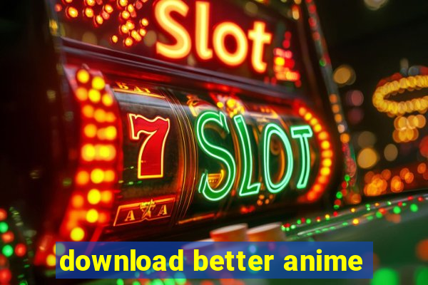 download better anime