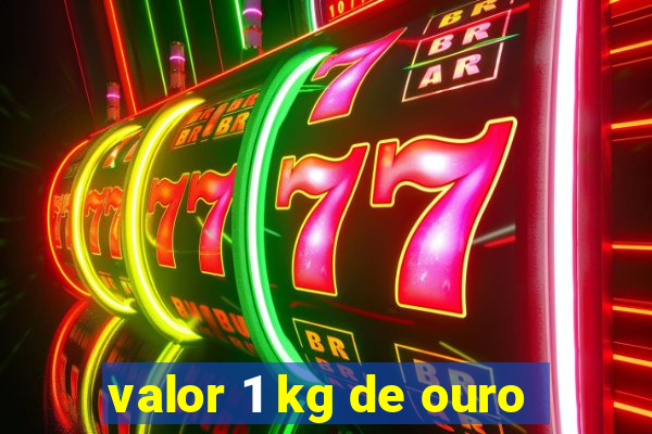 valor 1 kg de ouro