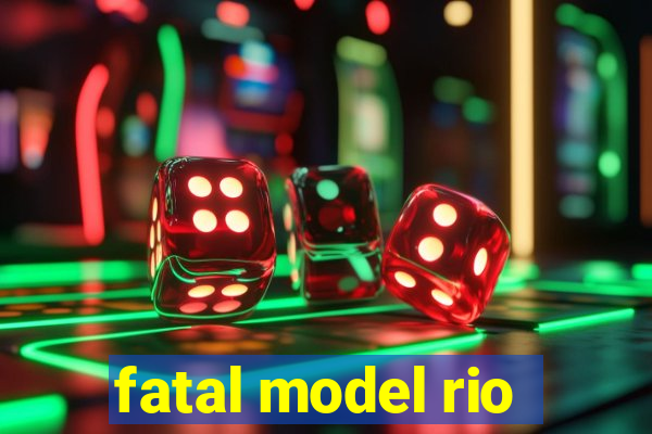 fatal model rio