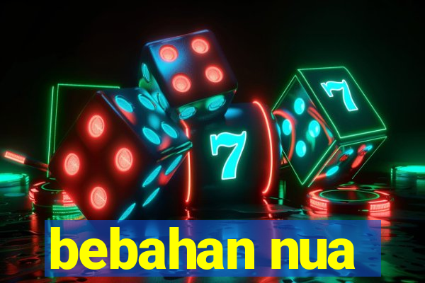 bebahan nua