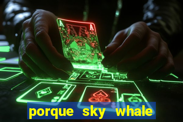 porque sky whale saiu da play store