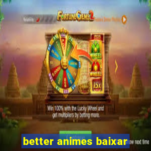 better animes baixar