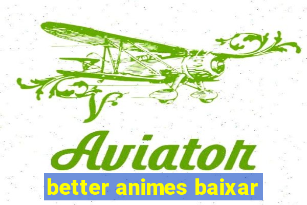 better animes baixar