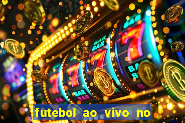 futebol ao vivo no celular futemax