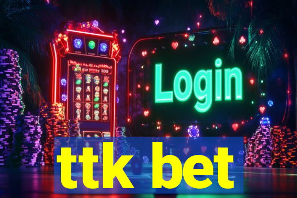 ttk bet