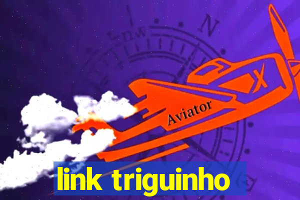 link triguinho