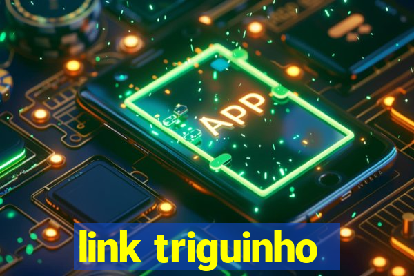 link triguinho