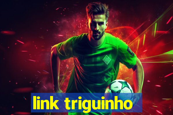 link triguinho