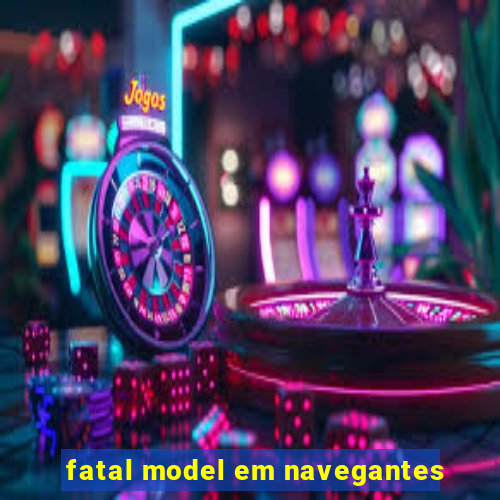 fatal model em navegantes