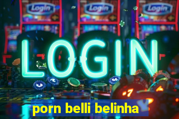 porn belli belinha