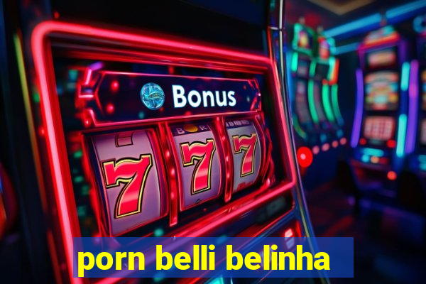 porn belli belinha