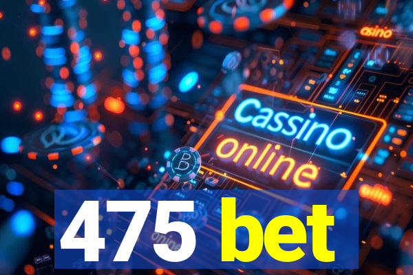 475 bet