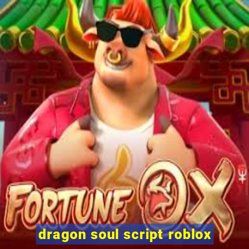 dragon soul script roblox