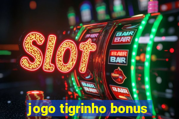 jogo tigrinho bonus