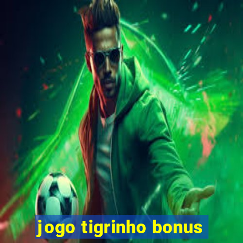 jogo tigrinho bonus