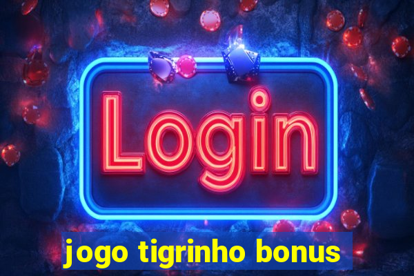 jogo tigrinho bonus