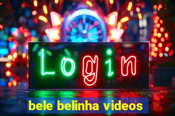 bele belinha videos