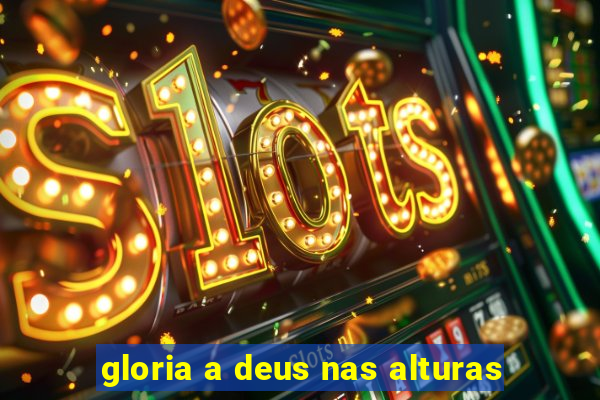 gloria a deus nas alturas