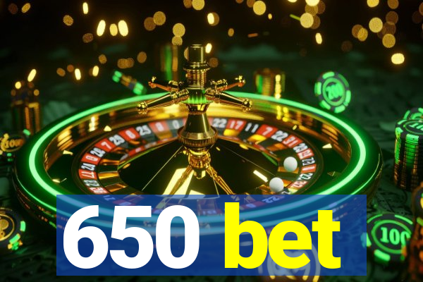 650 bet