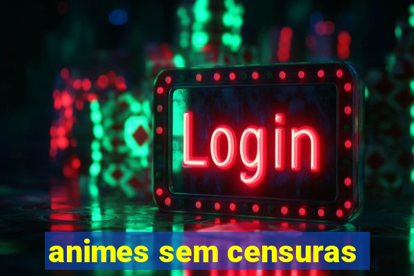 animes sem censuras