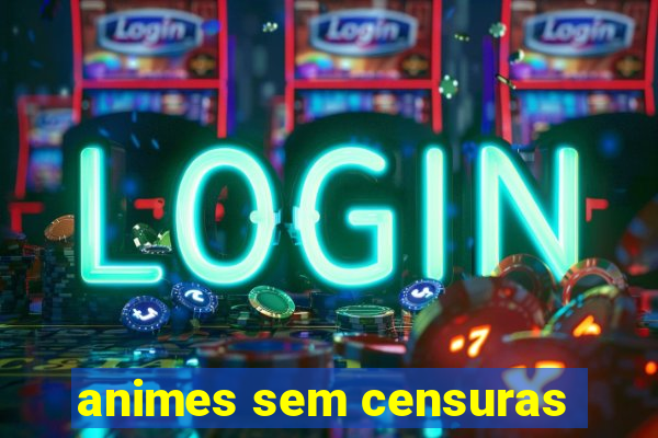 animes sem censuras