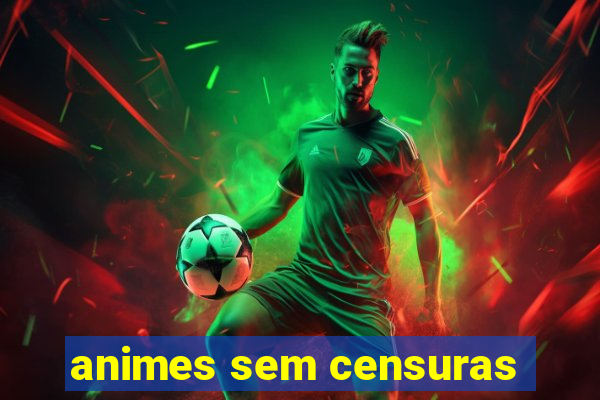 animes sem censuras