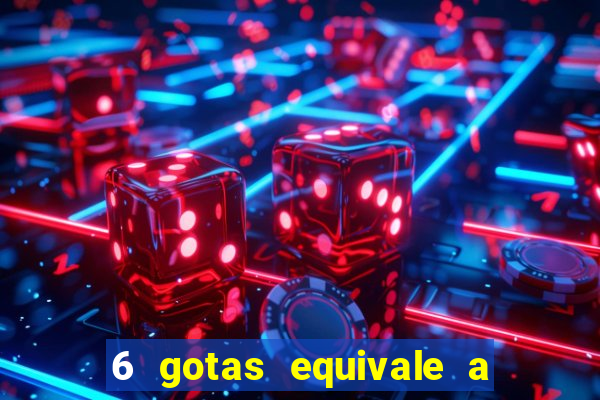 6 gotas equivale a quantos ml