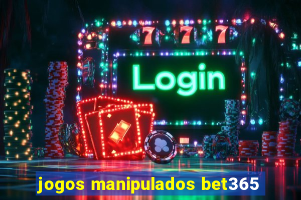 jogos manipulados bet365